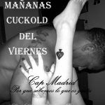 ¡¡¡¡LAS MAÑANAS CUCKOLD DE CAP MADRID. TODOS LOS VIERNES!!!!