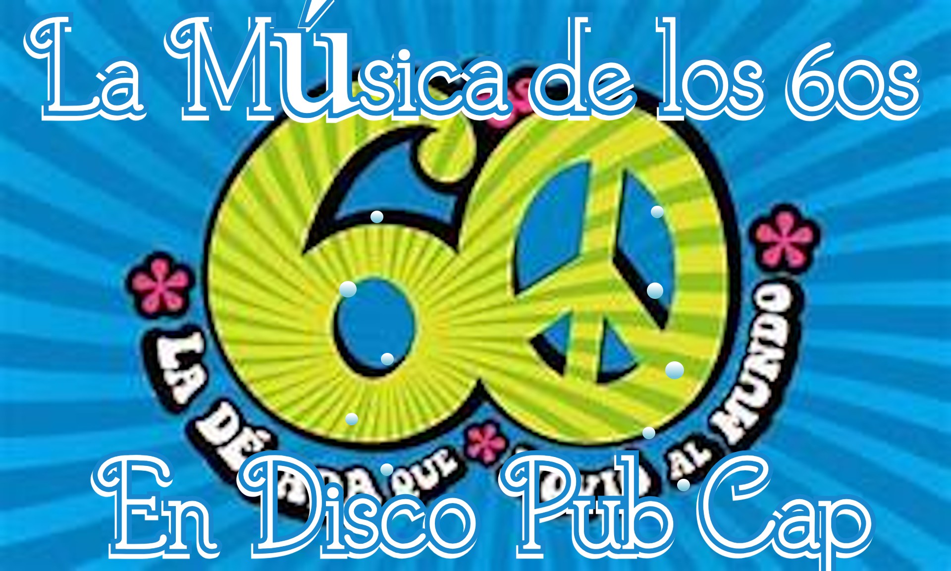 ¡¡¡¡LA MUSICA DE LOS 60 EN DISCO PUB CAP!!!!